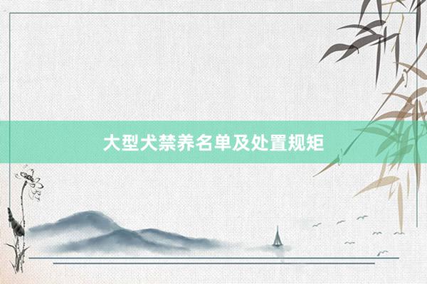 大型犬禁养名单及处置规矩